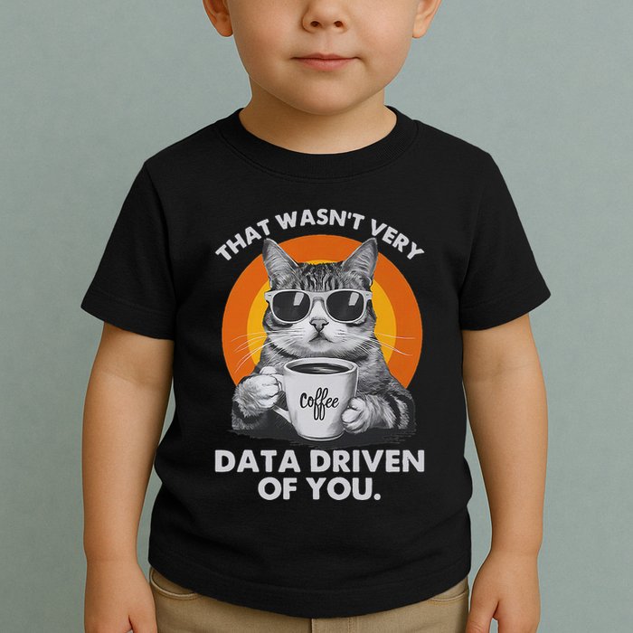 That WasnT Very Data Driven Of You Funny Cat Data Analyst Toddler T-Shirt