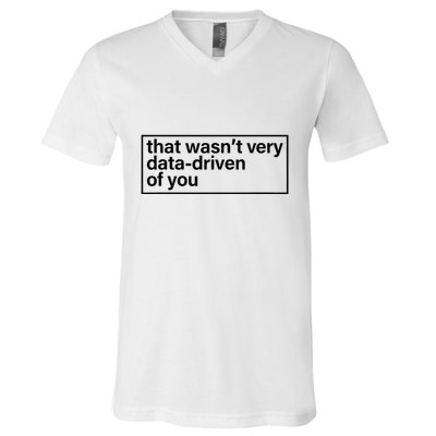 That Wasn’T Very Data Driven Of You Humor Quote V-Neck T-Shirt