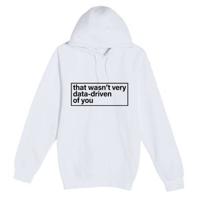 That Wasn’T Very Data Driven Of You Humor Quote Premium Pullover Hoodie