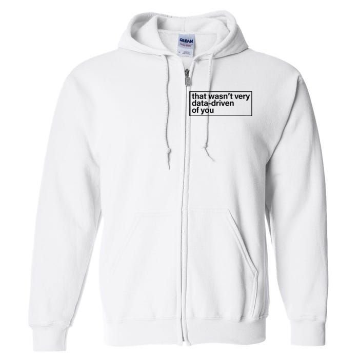 That Wasn’T Very Data Driven Of You Humor Quote Full Zip Hoodie