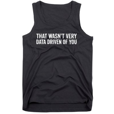 That WasnT Very Data Driven Of You Tank Top