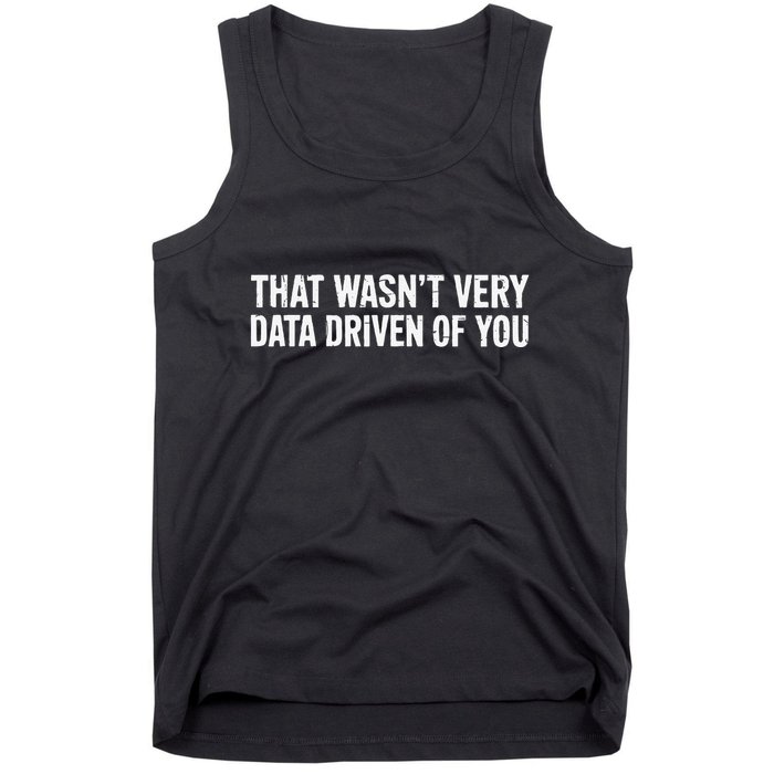 That WasnT Very Data Driven Of You Tank Top