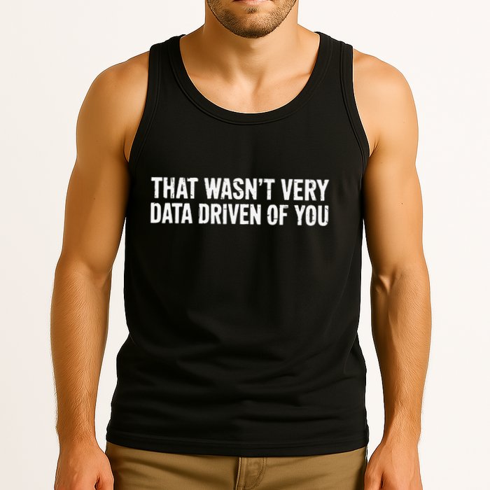 That WasnT Very Data Driven Of You Tank Top