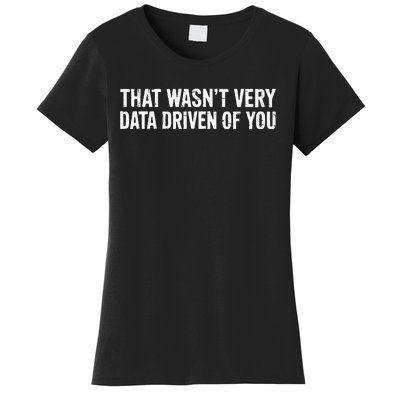 That WasnT Very Data Driven Of You Women's T-Shirt