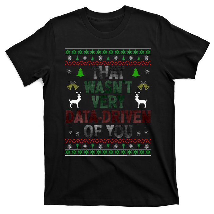 That WasnT Very Data Driven Of You Ugly Christmas Xmas T-Shirt