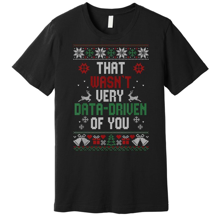 That Wasnt Very Data Driven Of You Christmas Xmas Gift Premium T-Shirt