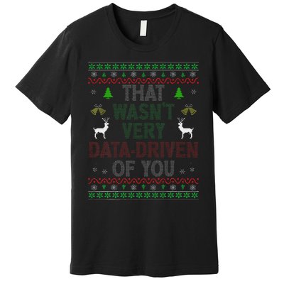 That WasnT Very Data Driven Of You Ugly Christmas Xmas Premium T-Shirt