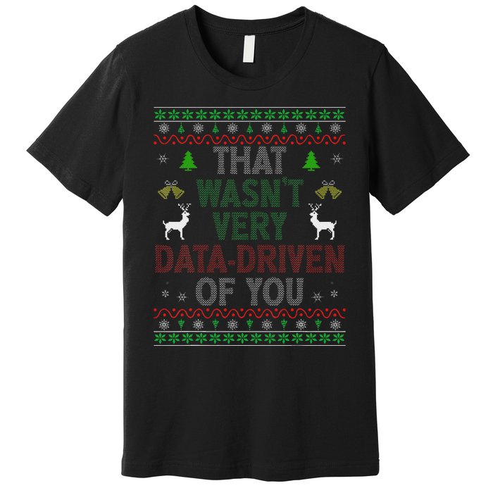 That WasnT Very Data Driven Of You Ugly Christmas Xmas Premium T-Shirt