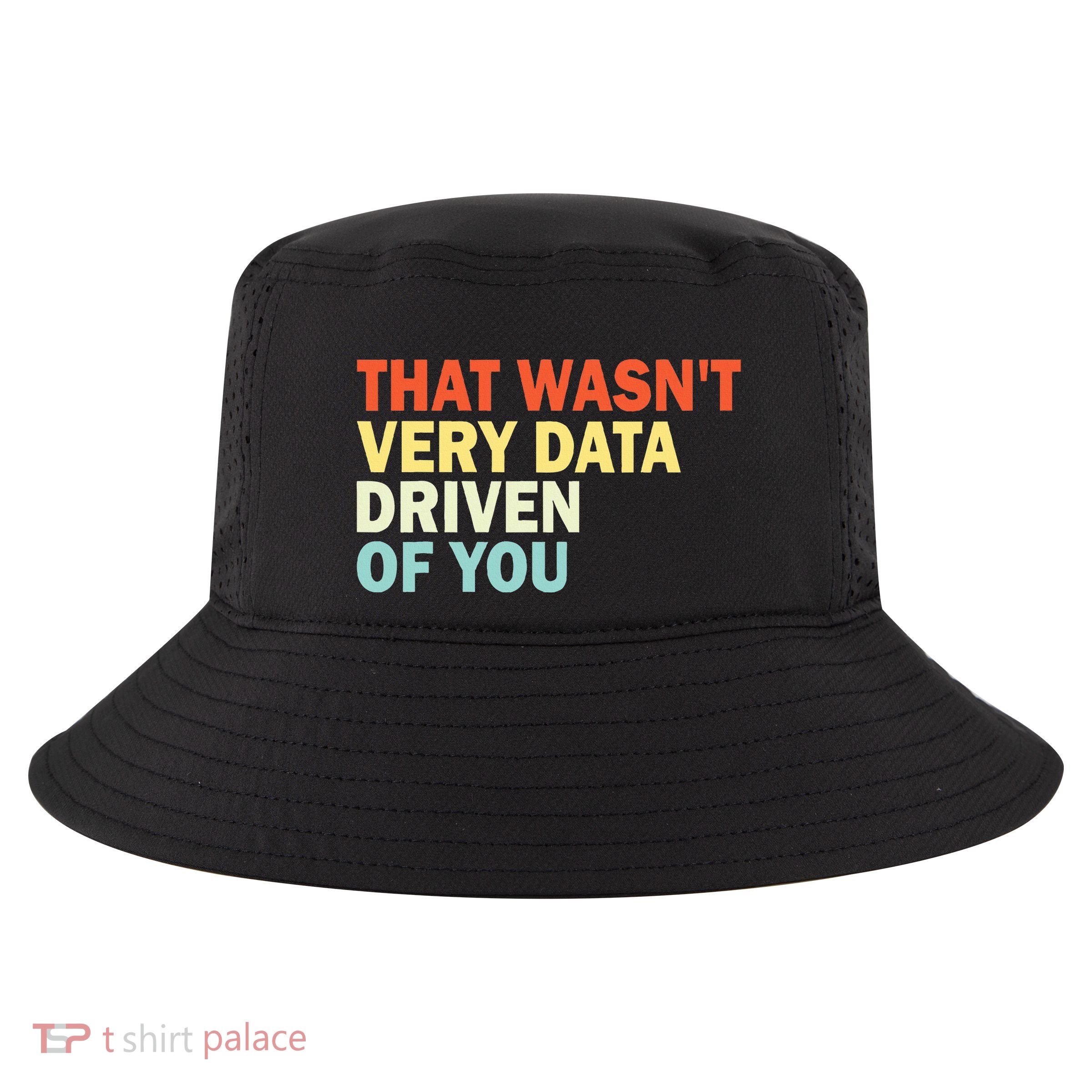 That WasnT Very Data Driven Of You Cool Comfort Performance Bucket Hat