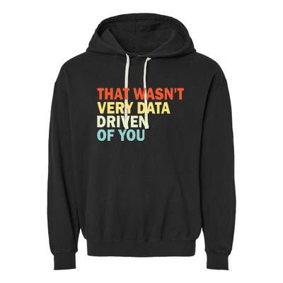 That WasnT Very Data Driven Of You Garment-Dyed Fleece Hoodie