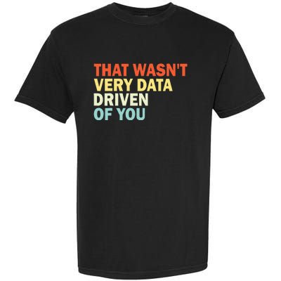 That WasnT Very Data Driven Of You Garment-Dyed Heavyweight T-Shirt