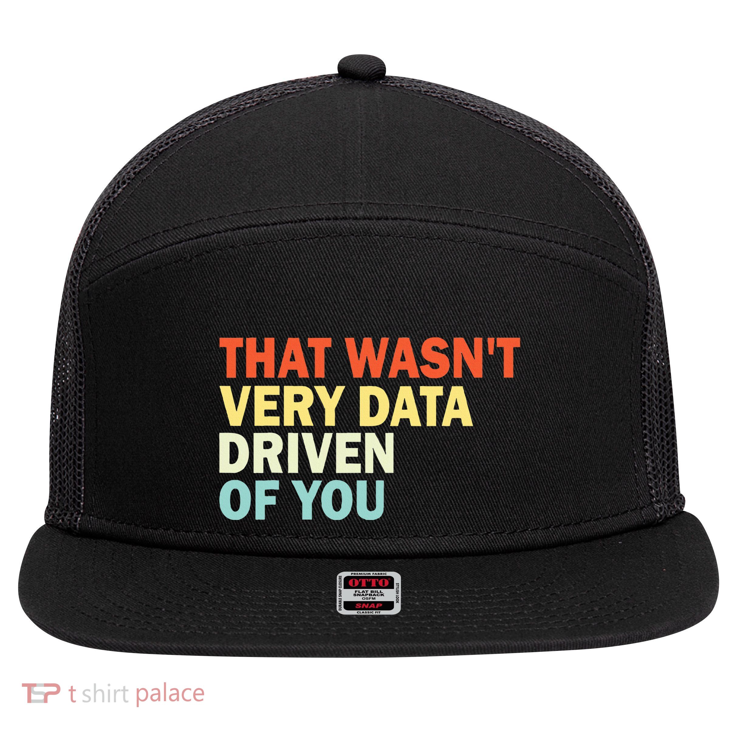 That WasnT Very Data Driven Of You 7 Panel Mesh Trucker Snapback Hat