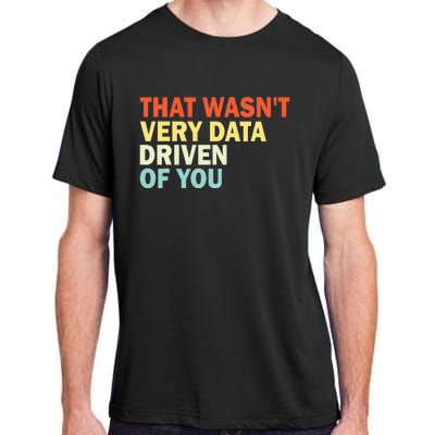 That WasnT Very Data Driven Of You Adult ChromaSoft Performance T-Shirt