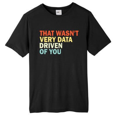 That WasnT Very Data Driven Of You Tall Fusion ChromaSoft Performance T-Shirt