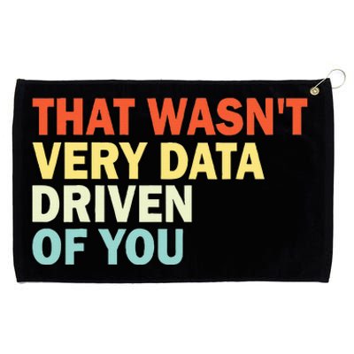 That WasnT Very Data Driven Of You Grommeted Golf Towel