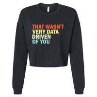 That WasnT Very Data Driven Of You Cropped Pullover Crew