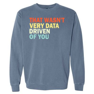 That WasnT Very Data Driven Of You Garment-Dyed Sweatshirt