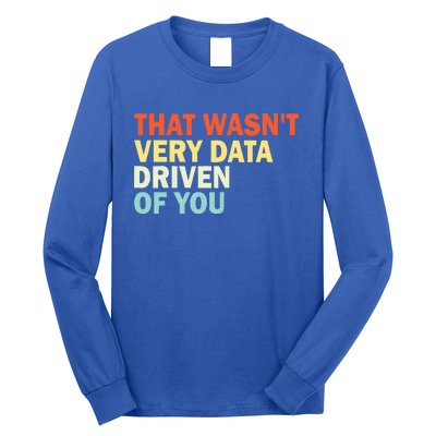 That WasnT Very Data Driven Of You Long Sleeve Shirt