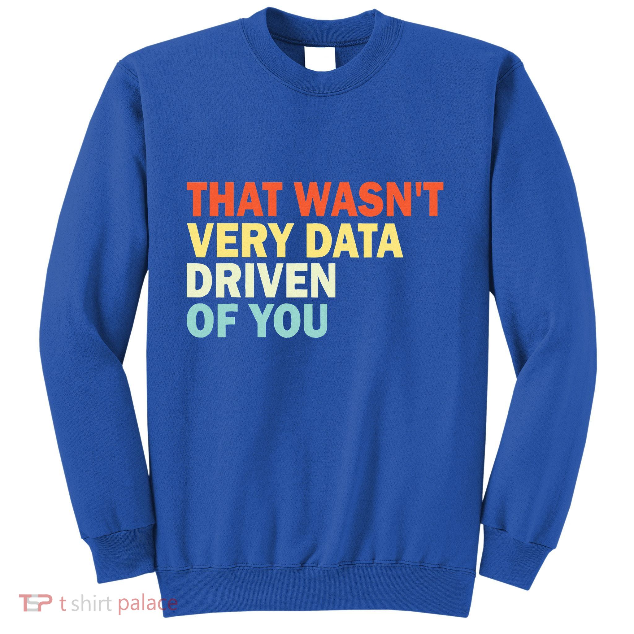 That WasnT Very Data Driven Of You Sweatshirt