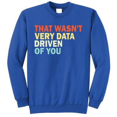 That WasnT Very Data Driven Of You Sweatshirt