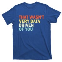 That WasnT Very Data Driven Of You T-Shirt