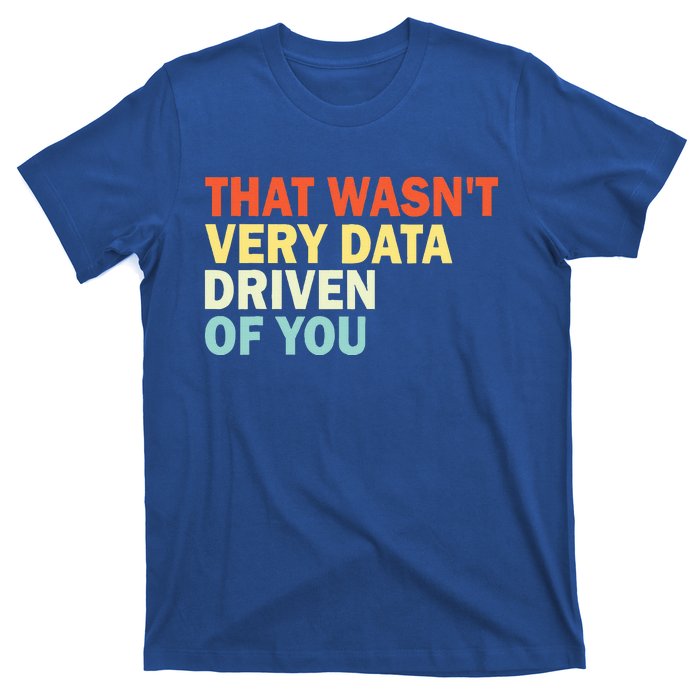 That WasnT Very Data Driven Of You T-Shirt