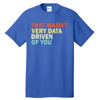 That WasnT Very Data Driven Of You Tall T-Shirt