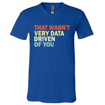 That WasnT Very Data Driven Of You V-Neck T-Shirt