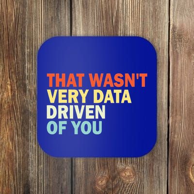 That WasnT Very Data Driven Of You Coaster