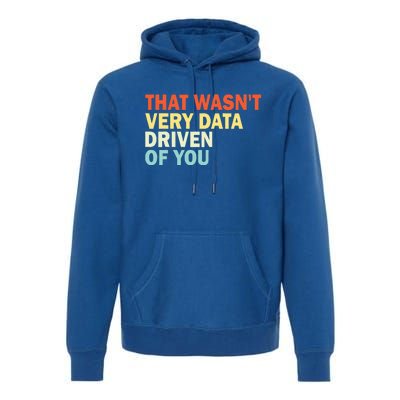 That WasnT Very Data Driven Of You Premium Hoodie