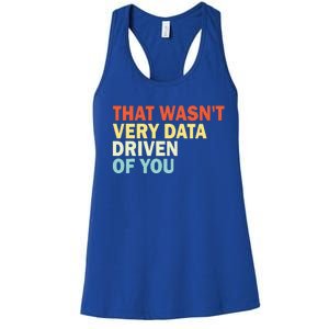 That WasnT Very Data Driven Of You Women's Racerback Tank