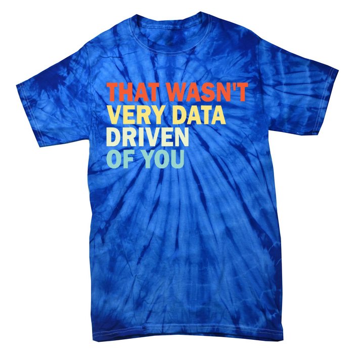 That WasnT Very Data Driven Of You Tie-Dye T-Shirt