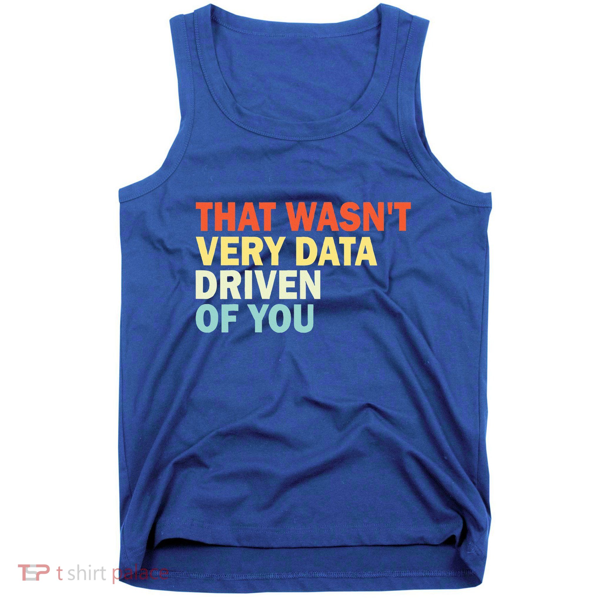 That WasnT Very Data Driven Of You Tank Top