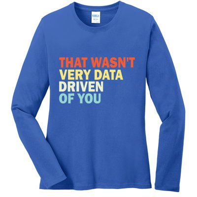 That WasnT Very Data Driven Of You Ladies Long Sleeve Shirt