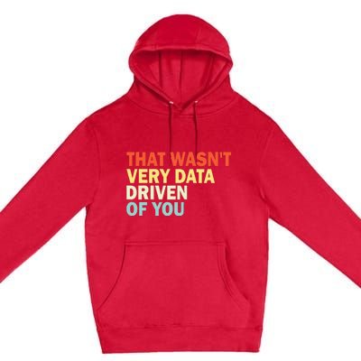 That WasnT Very Data Driven Of You Premium Pullover Hoodie