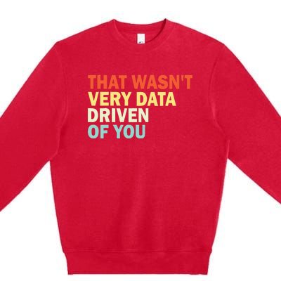 That WasnT Very Data Driven Of You Premium Crewneck Sweatshirt