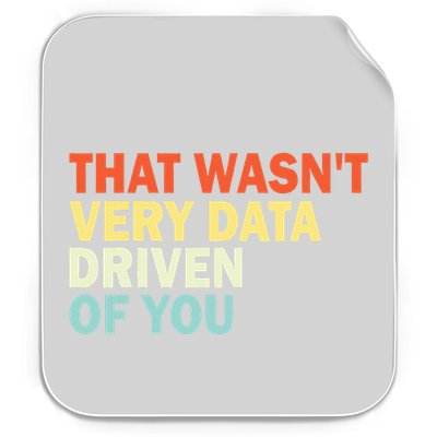That WasnT Very Data Driven Of You Permanent Decal Sticker