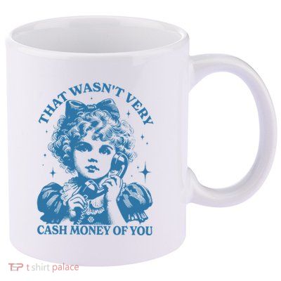 That WasnT Very Cash Money Of You Trendy Vintage 11oz C Handle Ceramic Mug