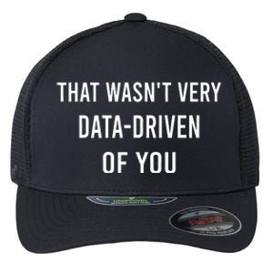 That WasnT Very Data Driven Of You Flexfit Unipanel Trucker Cap