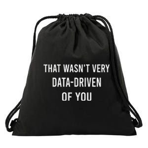 That WasnT Very Data Driven Of You Drawstring Bag