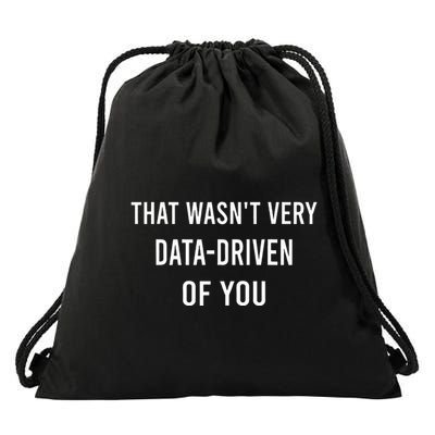 That WasnT Very Data Driven Of You Drawstring Bag