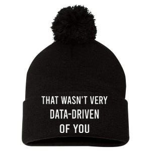 That WasnT Very Data Driven Of You Pom Pom 12in Knit Beanie