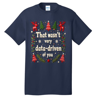 That WasnT Very Data Driven Of You Christmas Xmas Funny Tall T-Shirt