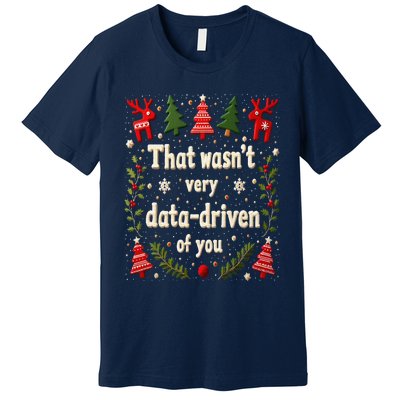 That WasnT Very Data Driven Of You Christmas Xmas Funny Premium T-Shirt