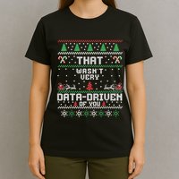 That WasnT Very Data Driven Of You Ugly Sweater Christmas T-Shirt