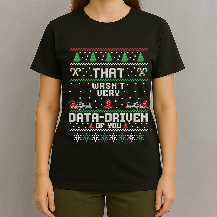 That WasnT Very Data Driven Of You Ugly Sweater Christmas T-Shirt