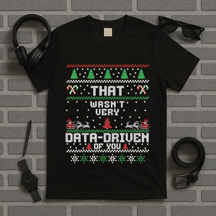 That WasnT Very Data Driven Of You Ugly Sweater Christmas T-Shirt