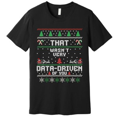 That WasnT Very Data Driven Of You Ugly Sweater Christmas Premium T-Shirt