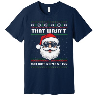 That WasnT Very Data Driven Of You Christmas Funny Xmas Premium T-Shirt