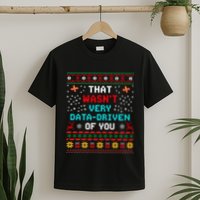That WasnT Very Data Driven Of You Ugly Sweater Christmas T-Shirt